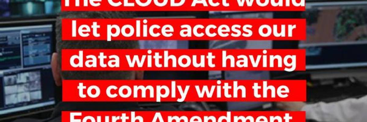 'Insidious' and 'Dangerous': Digital Privacy Groups Issue Urgent Warning Over CLOUD Act