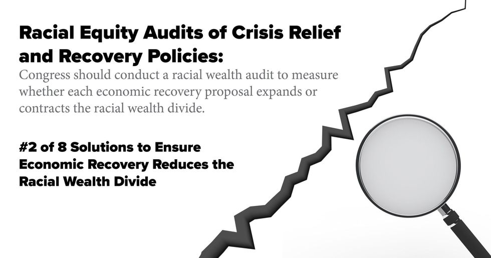 Racial Equity Audits of Crisis Relief and Recovery Policies: Congress should conduct a racial wealth audit to measure whether each economic recovery proposal expands or contracts the racial wealth divide.